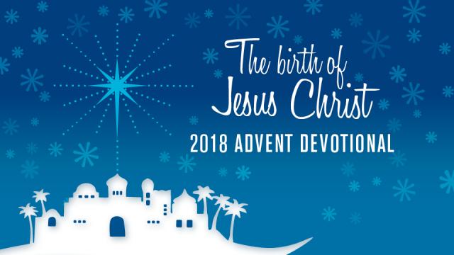 The birth of Jesus Christ: 2018 ADVENT DEVOTIONAL